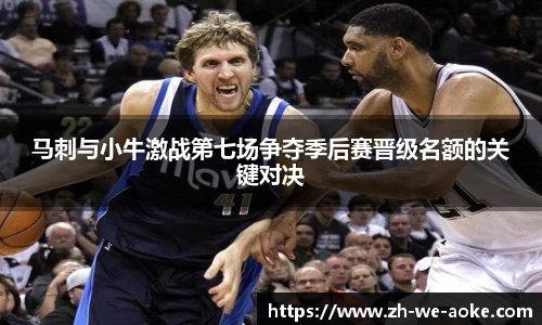 马刺与小牛激战第七场争夺季后赛晋级名额的关键对决