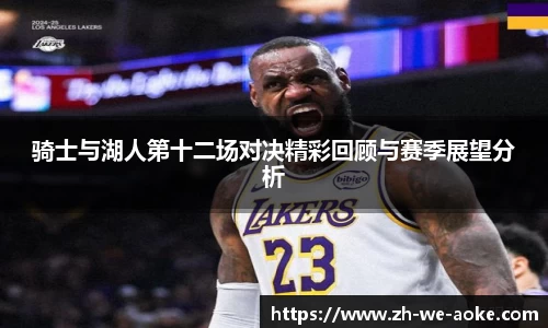 骑士与湖人第十二场对决精彩回顾与赛季展望分析