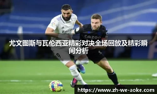尤文图斯与瓦伦西亚精彩对决全场回放及精彩瞬间分析
