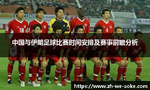 中国与伊朗足球比赛时间安排及赛事前瞻分析