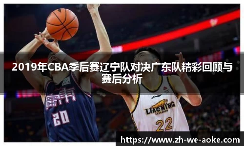 2019年CBA季后赛辽宁队对决广东队精彩回顾与赛后分析