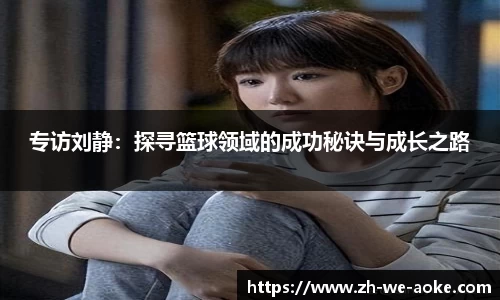专访刘静：探寻篮球领域的成功秘诀与成长之路